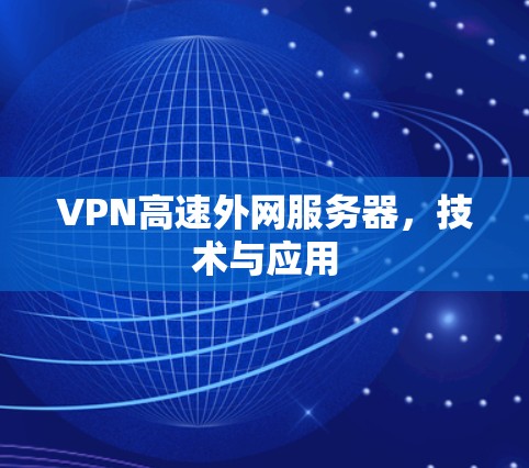 VPN高速外网服务器,技术与应用 VPN高速外网服务器,技术与应用