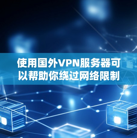 使用国外VPN服务器可以帮助你绕过网络限制，访问更多资源。以下是详细的步骤和注意事项