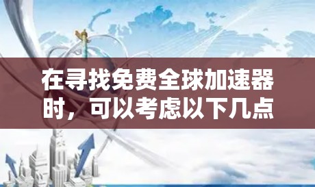 在寻找免费全球加速器时,可以考虑以下几点