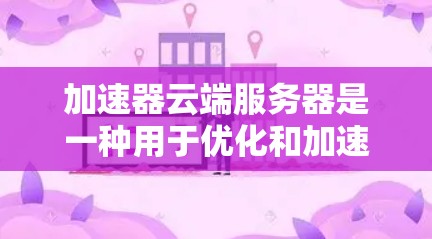 加速器云端服务器是一种用于优化和加速云服务器性能的解决方案,旨在提升处理速度和效率,特别是在处理高负载任务时。以下是对加速器云端服务器的详细介绍 加速器云端服务器是一种用于优化和加速云服务器性能的解决方案,旨在提升处理速度和效率,特别是在处理高负载任务时。以下是对加速器云端服务器的详细介绍