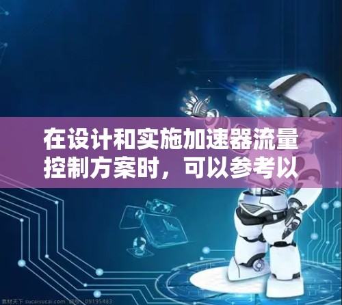 在设计和实施加速器流量控制方案时,可以参考以下步骤和建议,以确保方案的有效性和可行性