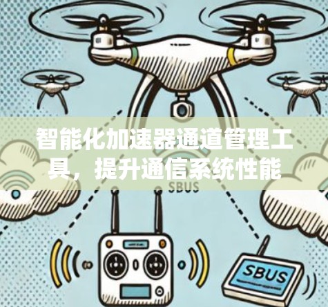 智能化加速器通道管理工具,提升通信系统性能