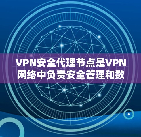 VPN安全代理节点是VPN网络中负责安全管理和数据保护的关键组件,负责多项安全任务,确保数据传输的安全性和合规性。以下是对VPN安全代理节点的详细分析 VPN安全代理节点是VPN网络中负责安全管理和数据保护的关键组件,负责多项安全任务,确保数据传输的安全性和合规性。以下是对VPN安全代理节点的详细分析