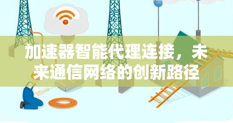 加速器智能代理连接，未来通信网络的创新路径