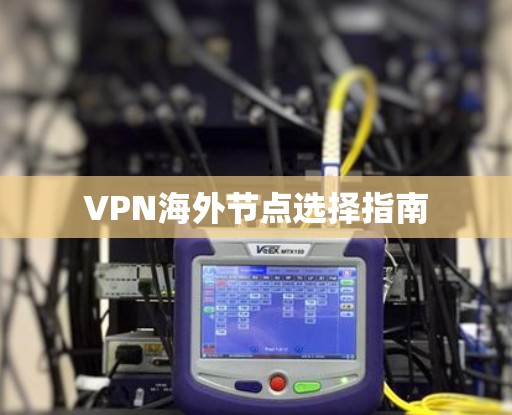 VPN海外节点选择指南