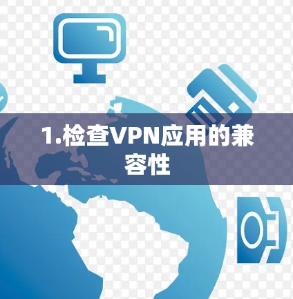 1.检查VPN应用的兼容性