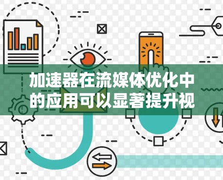 加速器在流媒体优化中的应用可以显著提升视频流的播放性能，减少延迟，并提高用户体验。以下是一些常见的加速器流媒体优化方法和技术