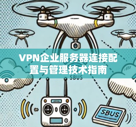 VPN企业服务器连接配置与管理技术指南