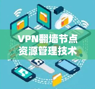 VPN翻墙节点资源管理技术探讨