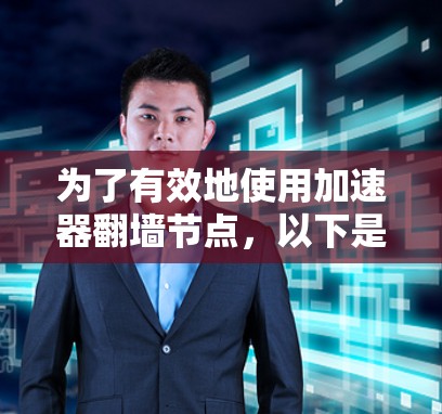 为了有效地使用加速器翻墙节点，以下是一些步骤和建议，帮助您找到并设置合适的翻墙工具