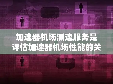 加速器机场测速服务是评估加速器机场性能的关键环节,主要包括性能测试、稳定性测试、安全性测试和用户体验测试。这些测试帮助确保加速器机场在实际应用中的有效性和可靠性。以下是详细的分析和总结 加速器机场测速服务是评估加速器机场性能的关键环节,主要包括性能测试、稳定性测试、安全性测试和用户体验测试。这些测试帮助确保加速器机场在实际应用中的有效性和可靠性。以下是详细的分析和总结