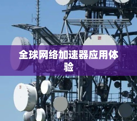 全球网络加速器应用体验 全球网络加速器应用体验