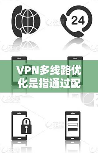 VPN多线路优化是指通过配置和管理多个VPN服务器，来提高VPN连接的稳定性、安全性和性能的过程。以下是一些常见的VPN多线路优化方法和策略