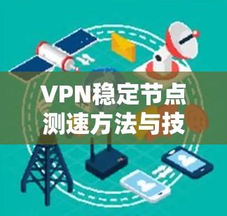 VPN稳定节点测速方法与技术分析