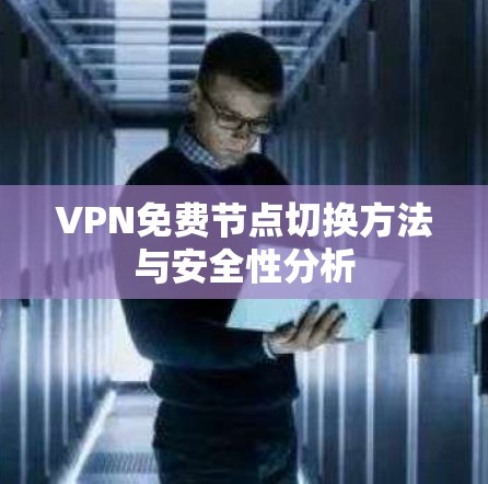 VPN免费节点切换方法与安全性分析