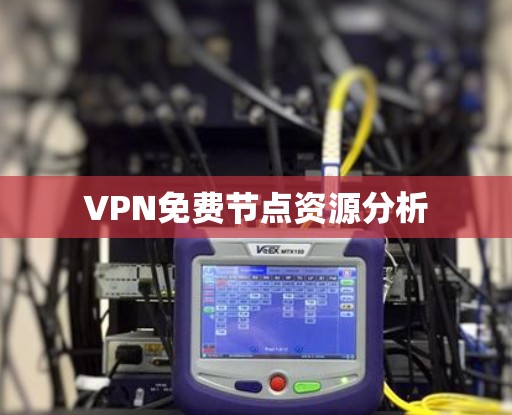 VPN免费节点资源分析