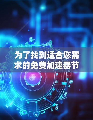 为了找到适合您需求的免费加速器节点，以下是一步步的指南