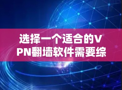 选择一个适合的VPN翻墙软件需要综合考虑多个因素。以下是根据您的需求整理出的建议