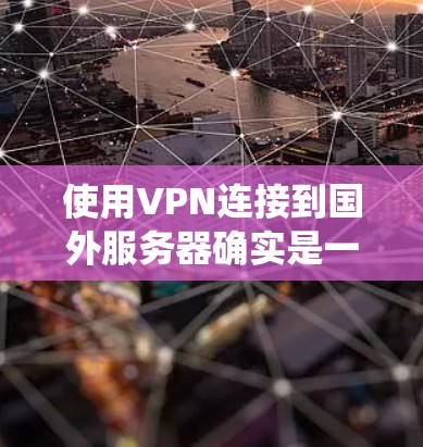 使用VPN连接到国外服务器确实是一个有效的方法,可以帮助您绕过地域限制访问某些网站或服务,同时也能提高数据传输的安全性。以下是一个分步骤的指南,帮助您选择和配置VPN