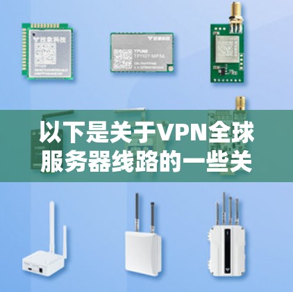 以下是关于VPN全球服务器线路的一些关键点和推荐
