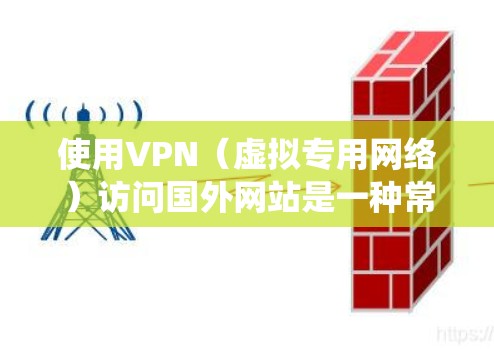 使用VPN(虚拟专用网络)访问国外网站是一种常见的网络策略,主要用于保护隐私、绕过网络限制或访问受限的内容。以下是一些关于VPN国外网站服务的建议和信息