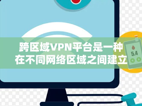 跨区域VPN平台是一种在不同网络区域之间建立安全连接的解决方案，广泛应用于企业、云服务、远程办公和数据中心等多个领域。以下是对跨区域VPN平台的详细分析和建议