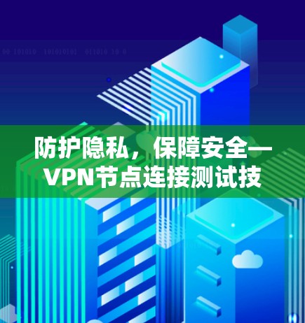 防护隐私，保障安全—VPN节点连接测试技术探讨