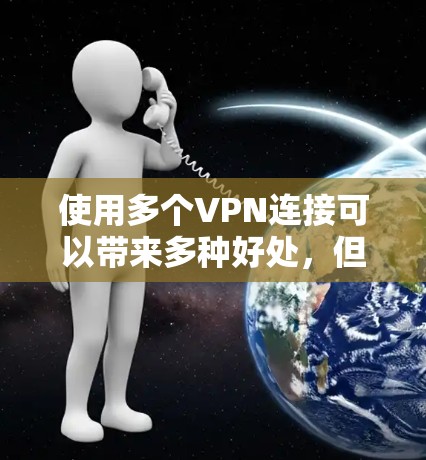 使用多个VPN连接可以带来多种好处,但也伴随着一些挑战和风险。以下是一些关于使用多个VPN的常见问题及其解决方案