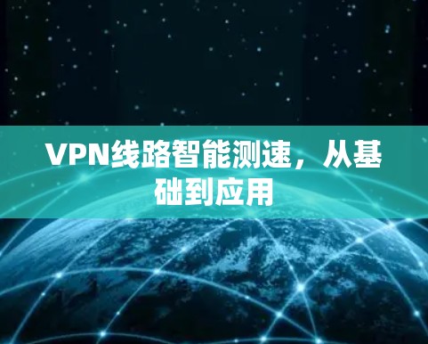 VPN线路智能测速，从基础到应用
