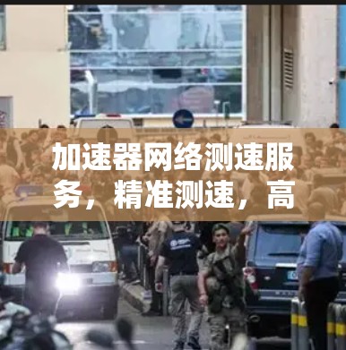 加速器网络测速服务，精准测速，高性能保障