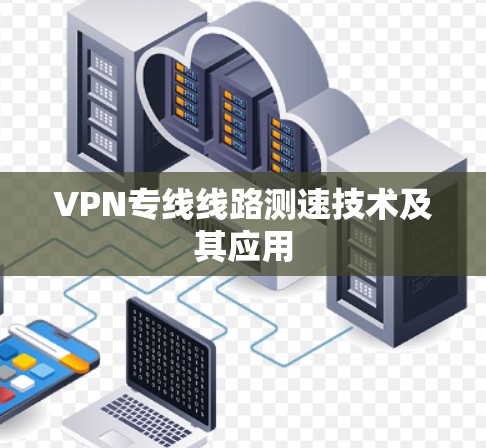 VPN专线线路测速技术及其应用