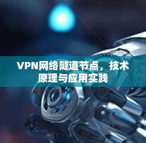 VPN网络隧道节点，技术原理与应用实践