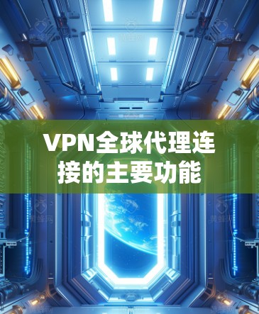 VPN全球代理连接的主要功能