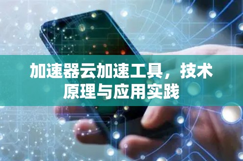 加速器云加速工具，技术原理与应用实践