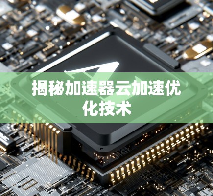 揭秘加速器云加速优化技术 揭秘加速器云加速优化技术