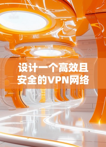 设计一个高效且安全的VPN网络出口方案需要综合考虑多个关键因素,以确保公司数据的安全性和网络的稳定性。以下是一个结构化的方案总结