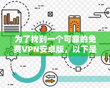 为了找到一个可靠的免费VPN安卓版,以下是一个有条理的解决方案 为了找到一个可靠的免费VPN安卓版,以下是一个有条理的解决方案