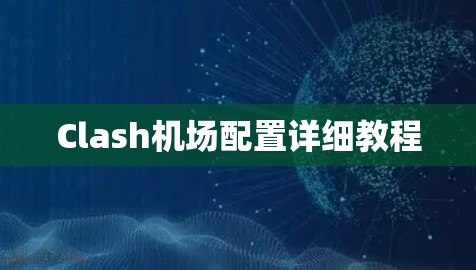 Clash机场配置详细教程 Clash机场配置详细教程