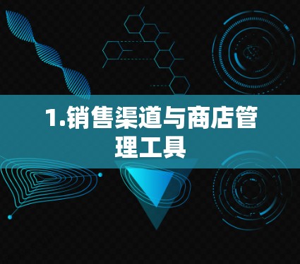 1.销售渠道与商店管理工具
