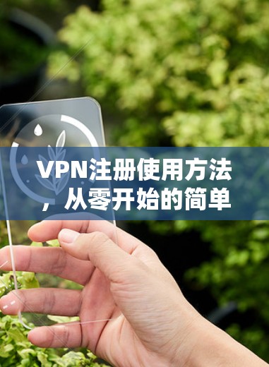 VPN注册使用方法，从零开始的简单指南