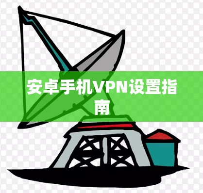 安卓手机VPN设置指南