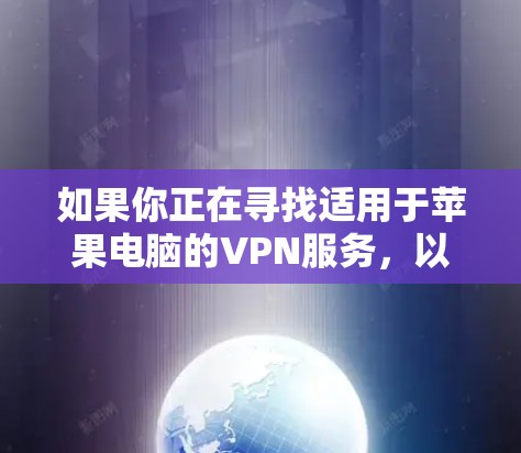 如果你正在寻找适用于苹果电脑的VPN服务，以下是一些推荐的VPN选择，这些VPN在安全性、速度和易用性方面表现不错