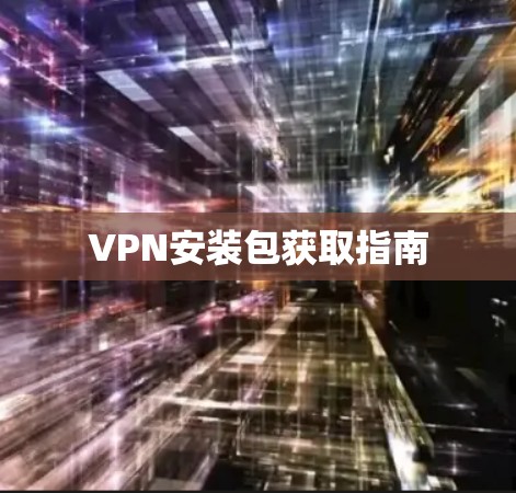 VPN安装包获取指南
