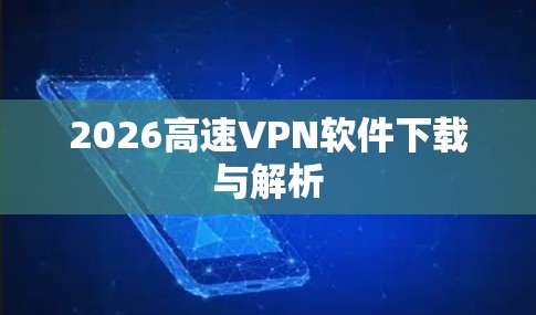 2026高速VPN软件下载与解析