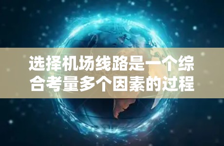 选择机场线路是一个综合考量多个因素的过程，以下是详细的步骤和建议