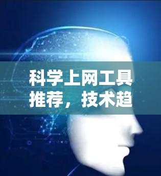科学上网工具推荐,技术趋势及应用前景(2026年) 科学上网工具推荐,技术趋势及应用前景(2026年)
