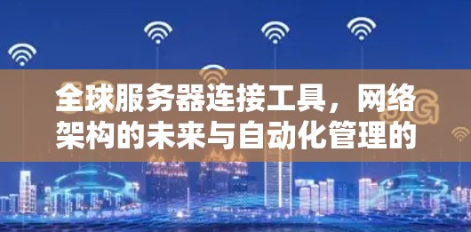 全球服务器连接工具，网络架构的未来与自动化管理的先锋
