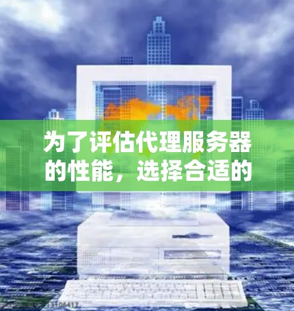 为了评估代理服务器的性能，选择合适的测速软件至关重要。以下是根据不同需求推荐的工具