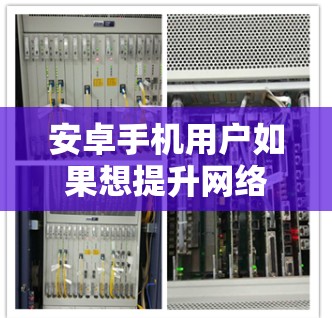 安卓手机用户如果想提升网络速度或访问受限内容,可以考虑使用VPN服务。以下是推荐的安卓VPN应用和使用建议