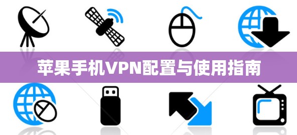 苹果手机VPN配置与使用指南